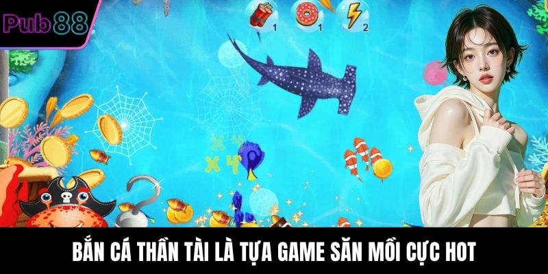 Bắn Cá Thần Tài là tựa game săn mồi cực hot