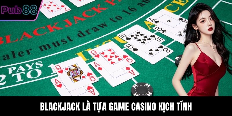Blackjack là tựa game casino kịch tính