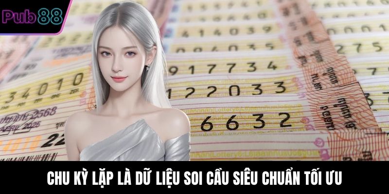 Chu kỳ lặp là dữ liệu soi cầu siêu chuẩn tối ưu