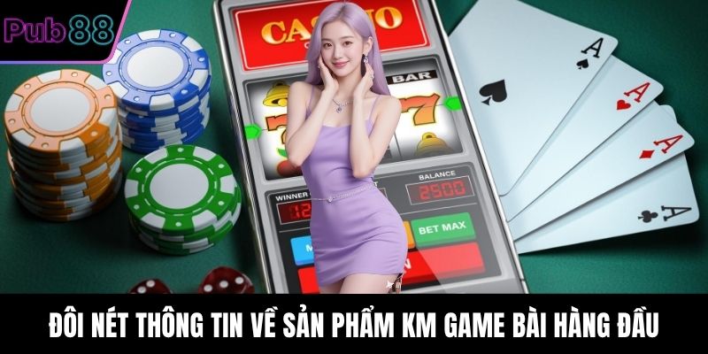 Đôi nét thông tin về sản phẩm KM Game bài hàng đầu
