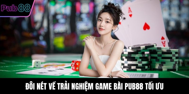 Đôi nét về trải nghiệm Game Bài PUB88 tối ưu