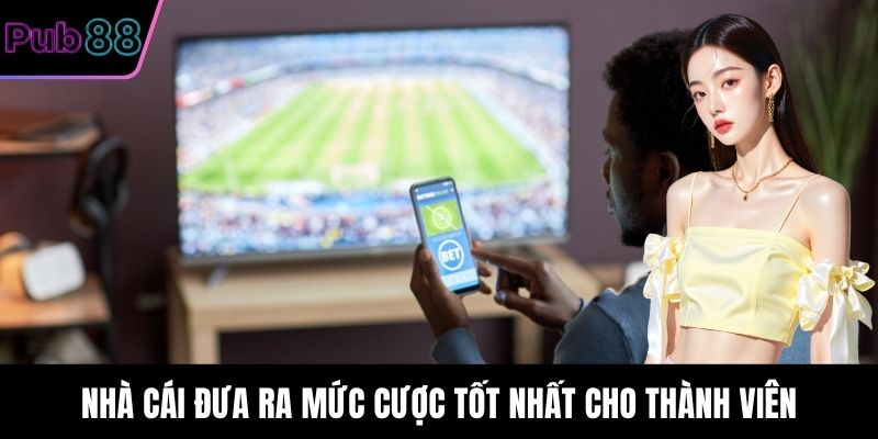Nhà cái đưa ra mức cược tốt nhất cho thành viên