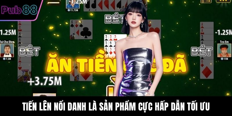 Tiến Lên nổi danh là sản phẩm cực hấp dẫn tối ưu