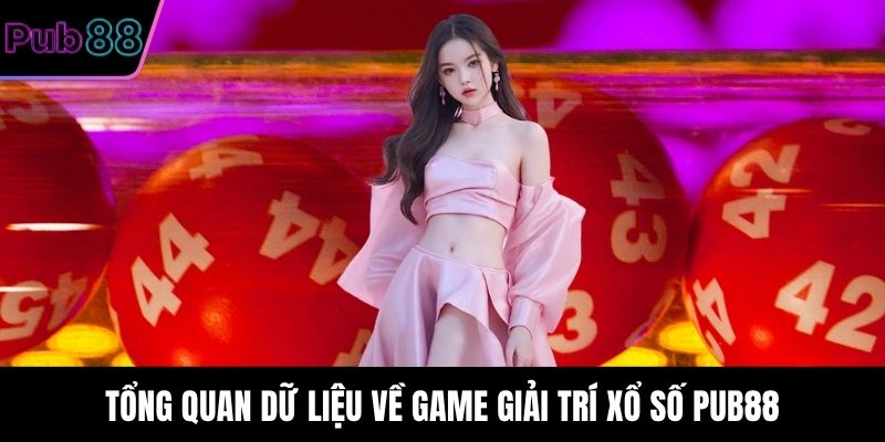 Tổng quan dữ liệu về game giải trí Xổ số PUB88